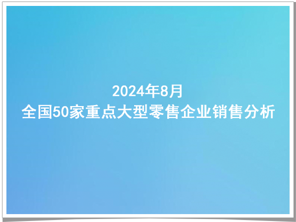 2024年8月份全国50家重点大型零售企业销售分析